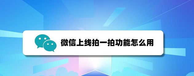 微信拍一拍怎么用？拍一拍使用方法详解[多图]图片1