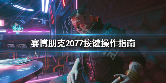 赛博朋克2077操作大全 赛博朋克2077键盘鼠标操作汇总[多图]图片1