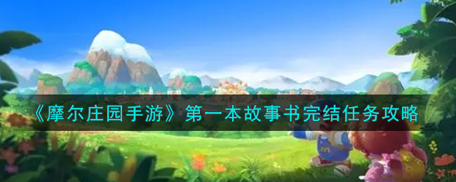 摩尔庄园手游第一本故事书完结任务攻略：第一本故事书完结任务步骤分享[多图]图片1