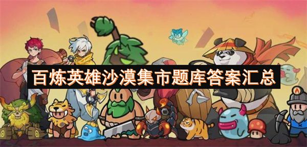 百炼英雄沙漠集市答案汇总 沙漠集市题库答案大全[多图]图片1