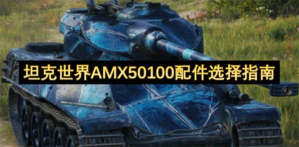 坦克世界AMX50100配件怎么选择 AMX50100配件搭配指南[多图]图片1