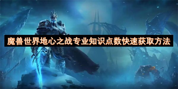 魔兽世界地心之战专业知识点数怎么获取 地心之战专业知识快速获取点数方法[多图]图片1