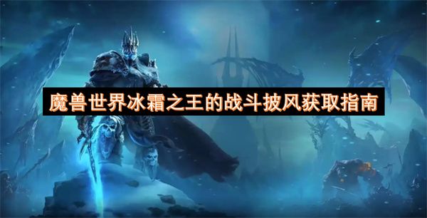 魔兽世界冰霜之王的战斗披风获取攻略 冰霜之王的战斗披风如何获得[多图]图片1