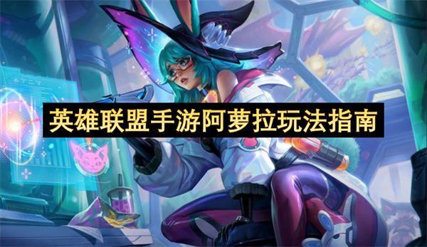 英雄联盟手游阿萝拉如何上手